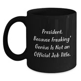 Funny President Gifts for Men, Black Coffee Mug President Because Freaking genius Is Not An Official Job Title, Christmas Unique Presents from Friends to Family, 11oz or 15oz Ceramic - Main